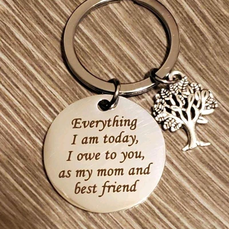 Everything I am Today, I owe to you, as my Mom and Best Friend. Stainless steel keychain. Perfect gift! fun keychains